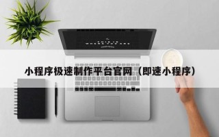 昌乐小程序极速制作平台官网（即速小程序）