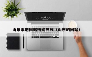 昌乐山东本地网站搭建热线（山东的网站）