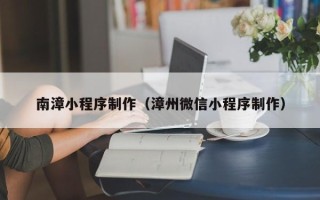 昌乐南漳小程序制作（漳州微信小程序制作）